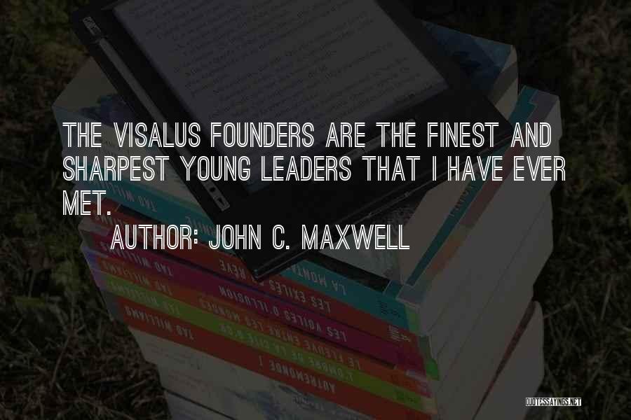 John C. Maxwell Quotes: The Visalus Founders Are The Finest And Sharpest Young Leaders That I Have Ever Met.