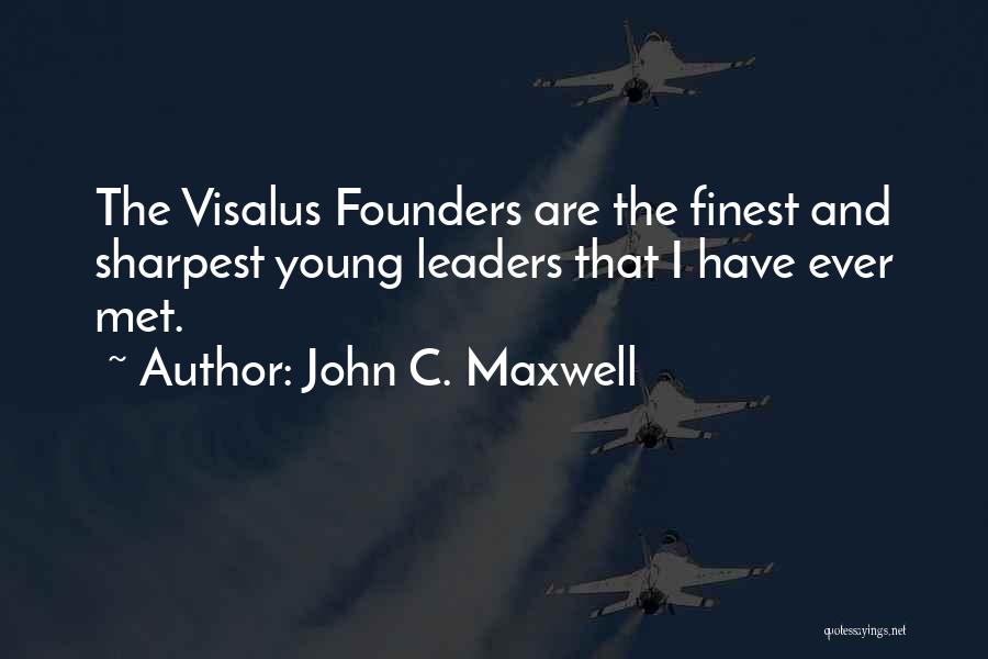 John C. Maxwell Quotes: The Visalus Founders Are The Finest And Sharpest Young Leaders That I Have Ever Met.