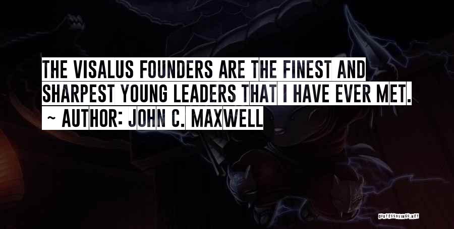 John C. Maxwell Quotes: The Visalus Founders Are The Finest And Sharpest Young Leaders That I Have Ever Met.