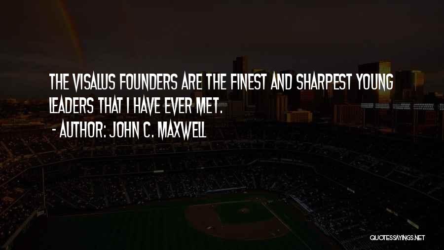 John C. Maxwell Quotes: The Visalus Founders Are The Finest And Sharpest Young Leaders That I Have Ever Met.