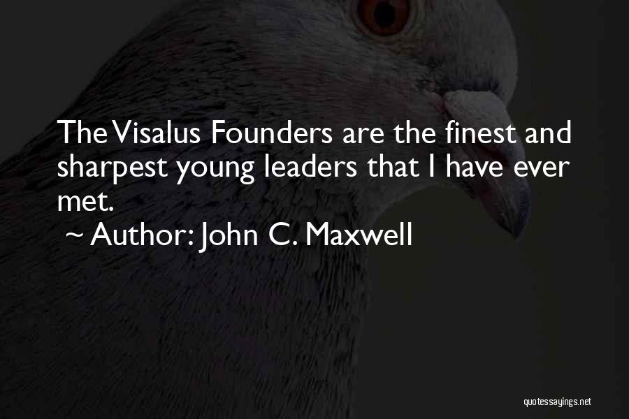 John C. Maxwell Quotes: The Visalus Founders Are The Finest And Sharpest Young Leaders That I Have Ever Met.