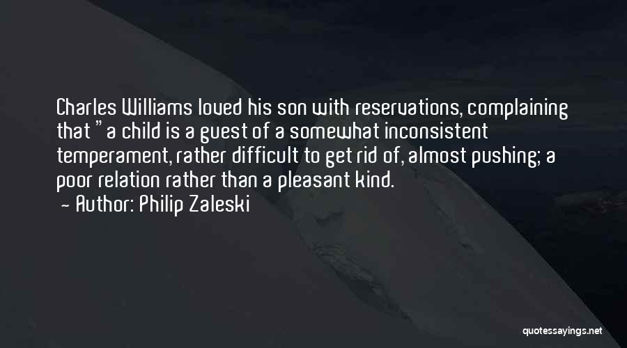 Philip Zaleski Quotes: Charles Williams Loved His Son With Reservations, Complaining That A Child Is A Guest Of A Somewhat Inconsistent Temperament, Rather