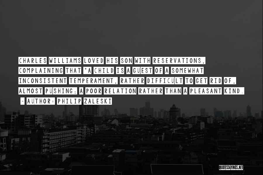 Philip Zaleski Quotes: Charles Williams Loved His Son With Reservations, Complaining That A Child Is A Guest Of A Somewhat Inconsistent Temperament, Rather