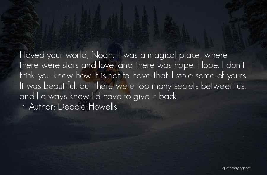 Debbie Howells Quotes: I Loved Your World, Noah. It Was A Magical Place, Where There Were Stars And Love, And There Was Hope.