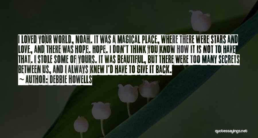 Debbie Howells Quotes: I Loved Your World, Noah. It Was A Magical Place, Where There Were Stars And Love, And There Was Hope.