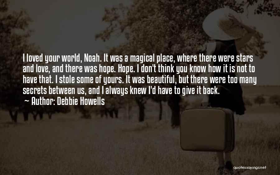 Debbie Howells Quotes: I Loved Your World, Noah. It Was A Magical Place, Where There Were Stars And Love, And There Was Hope.