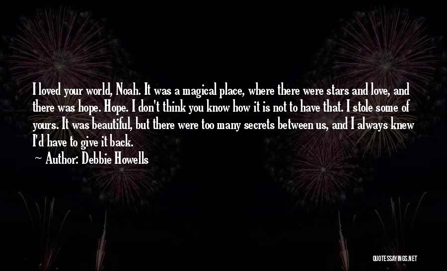 Debbie Howells Quotes: I Loved Your World, Noah. It Was A Magical Place, Where There Were Stars And Love, And There Was Hope.