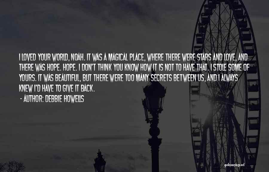 Debbie Howells Quotes: I Loved Your World, Noah. It Was A Magical Place, Where There Were Stars And Love, And There Was Hope.