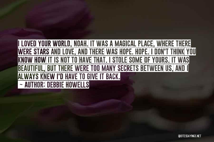 Debbie Howells Quotes: I Loved Your World, Noah. It Was A Magical Place, Where There Were Stars And Love, And There Was Hope.