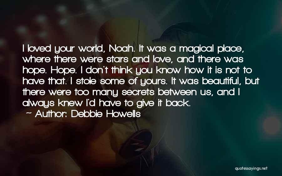 Debbie Howells Quotes: I Loved Your World, Noah. It Was A Magical Place, Where There Were Stars And Love, And There Was Hope.