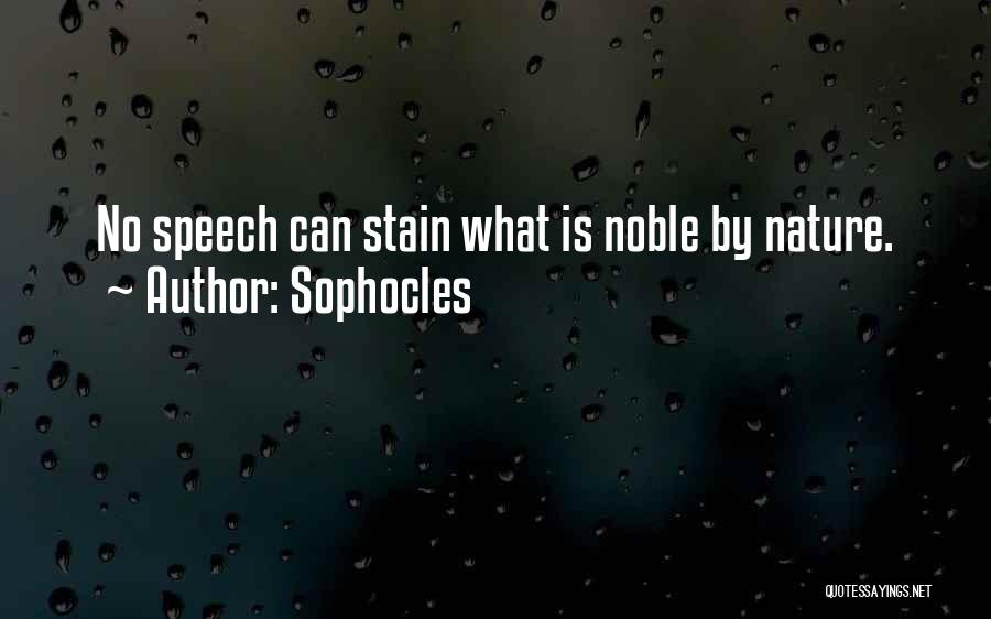 Sophocles Quotes: No Speech Can Stain What Is Noble By Nature.