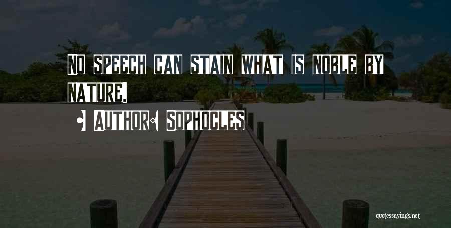 Sophocles Quotes: No Speech Can Stain What Is Noble By Nature.