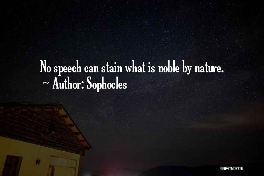 Sophocles Quotes: No Speech Can Stain What Is Noble By Nature.