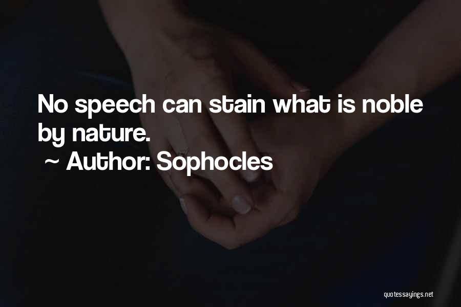 Sophocles Quotes: No Speech Can Stain What Is Noble By Nature.