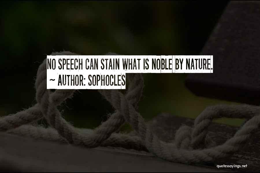 Sophocles Quotes: No Speech Can Stain What Is Noble By Nature.