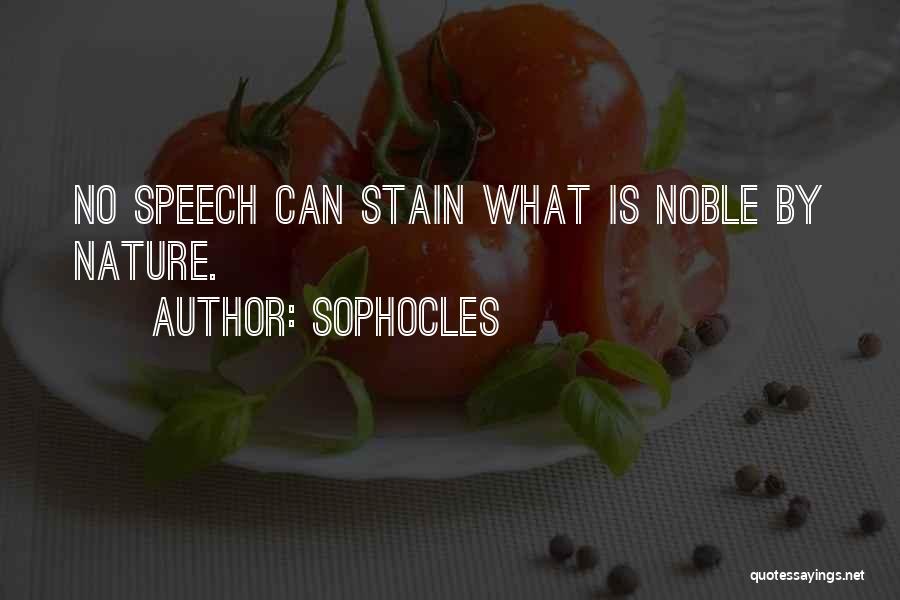 Sophocles Quotes: No Speech Can Stain What Is Noble By Nature.