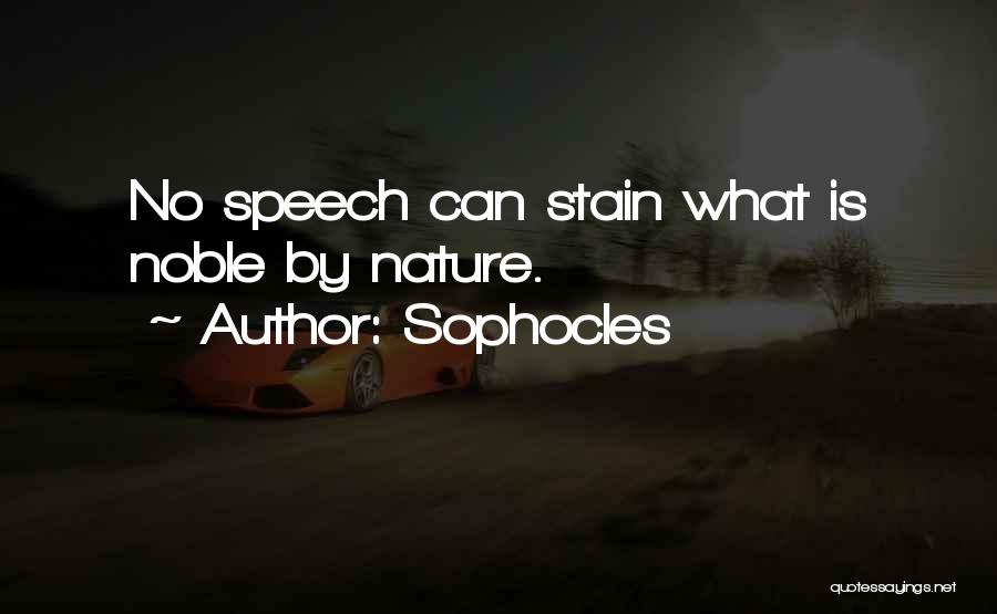 Sophocles Quotes: No Speech Can Stain What Is Noble By Nature.