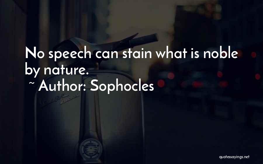 Sophocles Quotes: No Speech Can Stain What Is Noble By Nature.