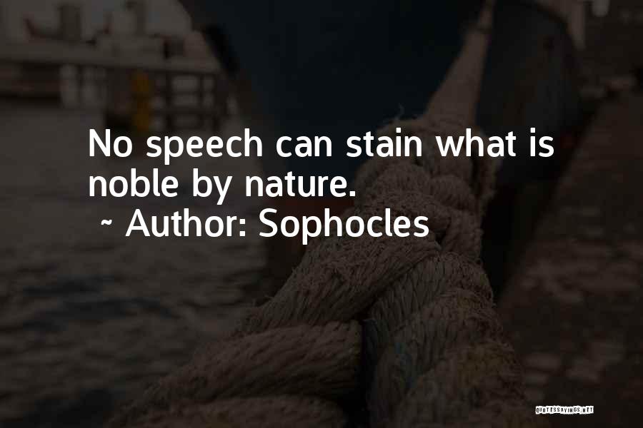 Sophocles Quotes: No Speech Can Stain What Is Noble By Nature.