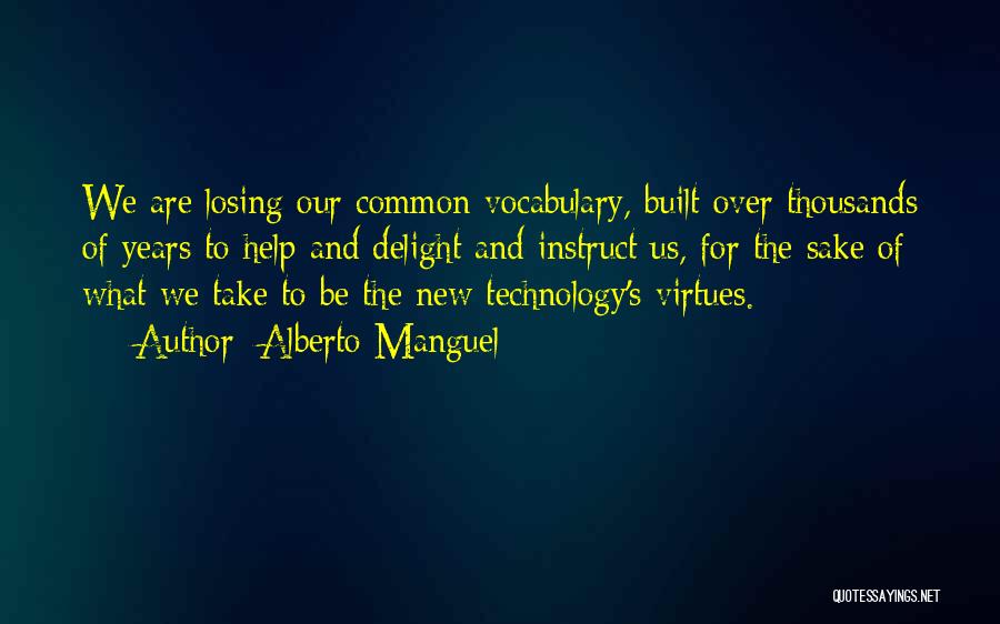 Alberto Manguel Quotes: We Are Losing Our Common Vocabulary, Built Over Thousands Of Years To Help And Delight And Instruct Us, For The