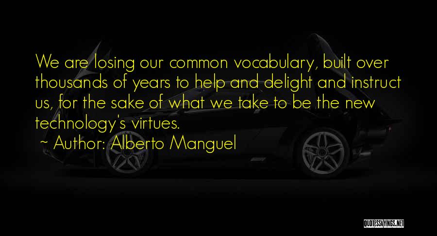 Alberto Manguel Quotes: We Are Losing Our Common Vocabulary, Built Over Thousands Of Years To Help And Delight And Instruct Us, For The