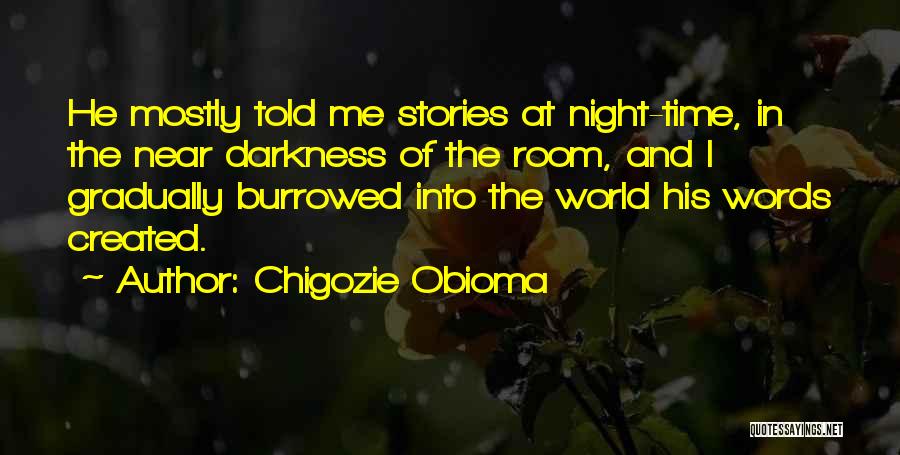 Chigozie Obioma Quotes: He Mostly Told Me Stories At Night-time, In The Near Darkness Of The Room, And I Gradually Burrowed Into The