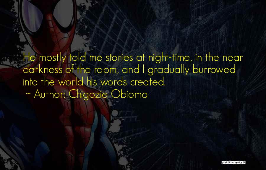 Chigozie Obioma Quotes: He Mostly Told Me Stories At Night-time, In The Near Darkness Of The Room, And I Gradually Burrowed Into The