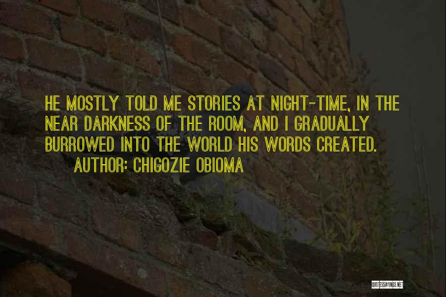 Chigozie Obioma Quotes: He Mostly Told Me Stories At Night-time, In The Near Darkness Of The Room, And I Gradually Burrowed Into The