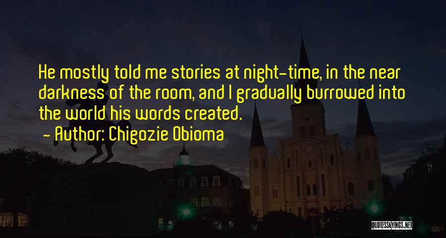 Chigozie Obioma Quotes: He Mostly Told Me Stories At Night-time, In The Near Darkness Of The Room, And I Gradually Burrowed Into The