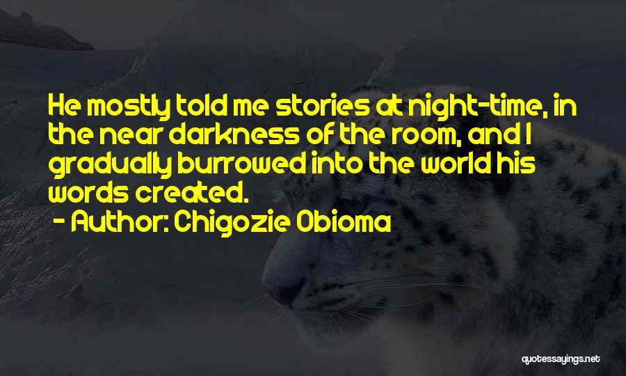 Chigozie Obioma Quotes: He Mostly Told Me Stories At Night-time, In The Near Darkness Of The Room, And I Gradually Burrowed Into The