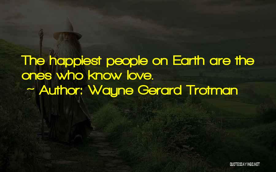 Wayne Gerard Trotman Quotes: The Happiest People On Earth Are The Ones Who Know Love.
