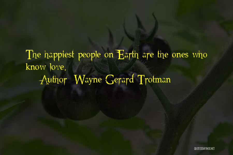 Wayne Gerard Trotman Quotes: The Happiest People On Earth Are The Ones Who Know Love.