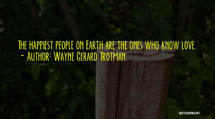 Wayne Gerard Trotman Quotes: The Happiest People On Earth Are The Ones Who Know Love.