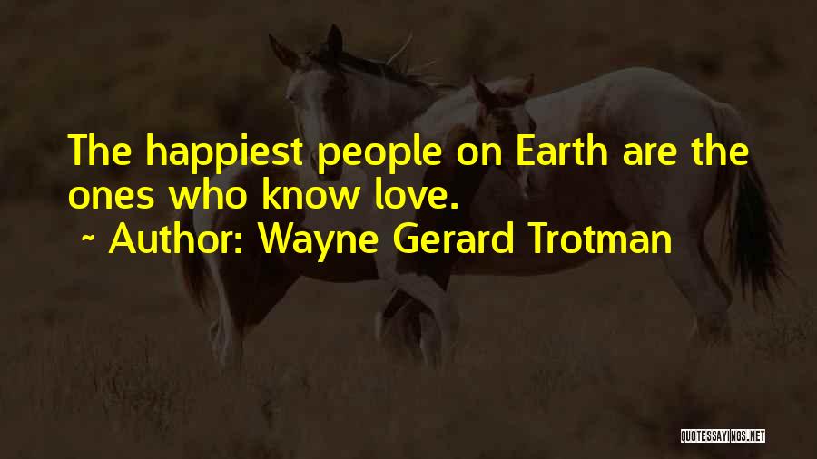 Wayne Gerard Trotman Quotes: The Happiest People On Earth Are The Ones Who Know Love.