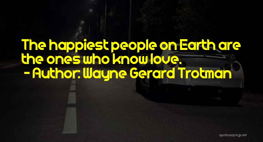 Wayne Gerard Trotman Quotes: The Happiest People On Earth Are The Ones Who Know Love.
