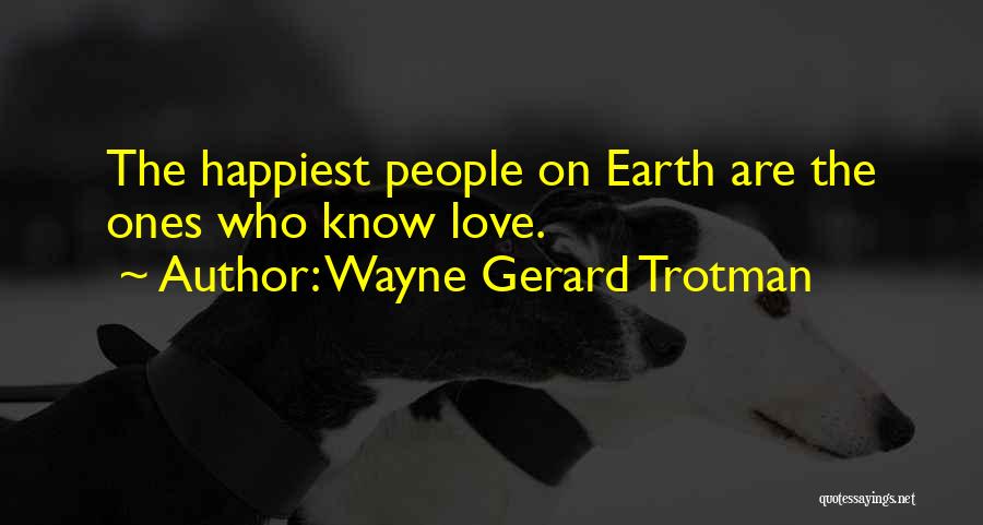 Wayne Gerard Trotman Quotes: The Happiest People On Earth Are The Ones Who Know Love.