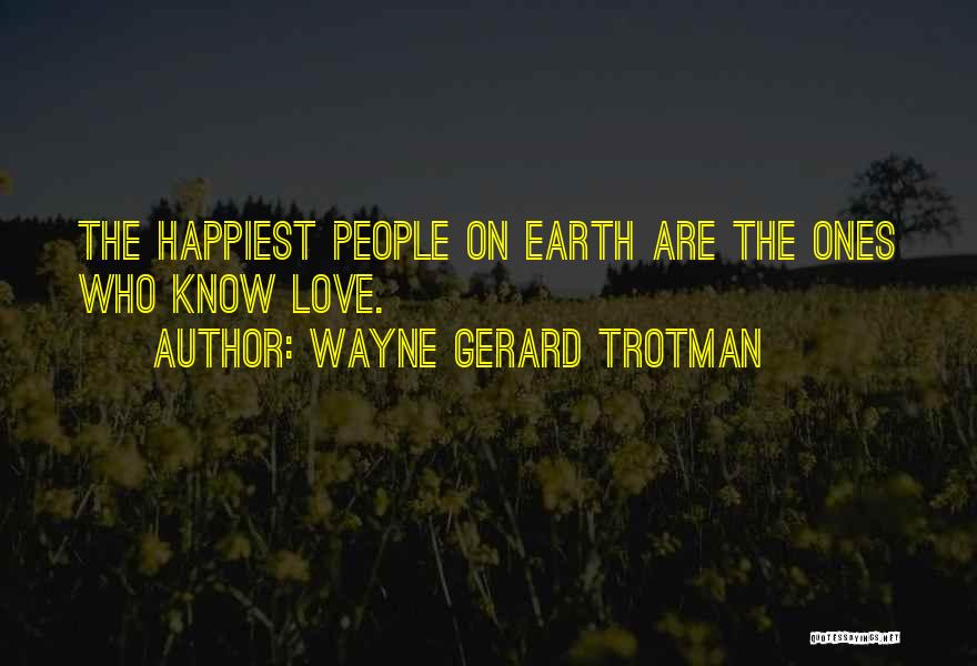 Wayne Gerard Trotman Quotes: The Happiest People On Earth Are The Ones Who Know Love.