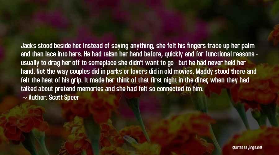 Scott Speer Quotes: Jacks Stood Beside Her. Instead Of Saying Anything, She Felt His Fingers Trace Up Her Palm And Then Lace Into