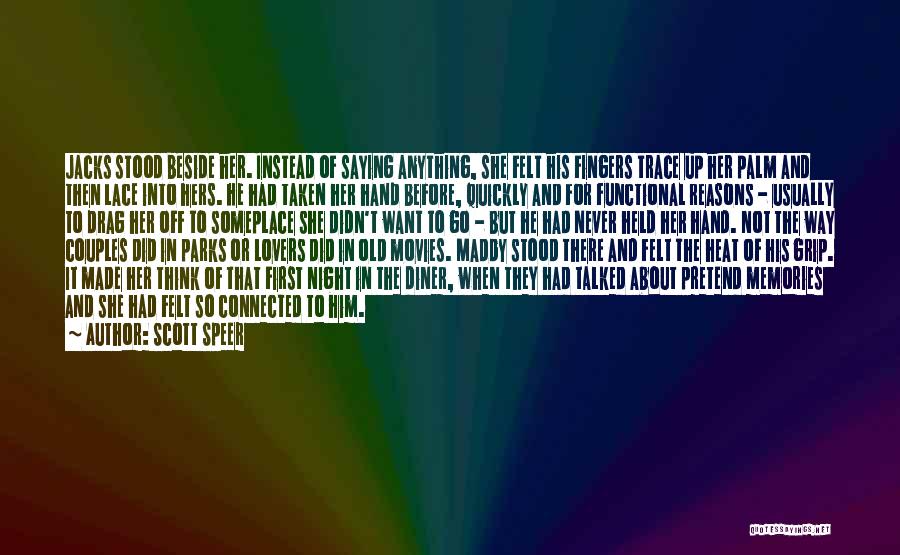 Scott Speer Quotes: Jacks Stood Beside Her. Instead Of Saying Anything, She Felt His Fingers Trace Up Her Palm And Then Lace Into