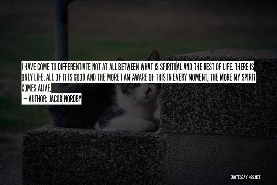 Jacob Nordby Quotes: I Have Come To Differentiate Not At All Between What Is Spiritual And The Rest Of Life. There Is Only