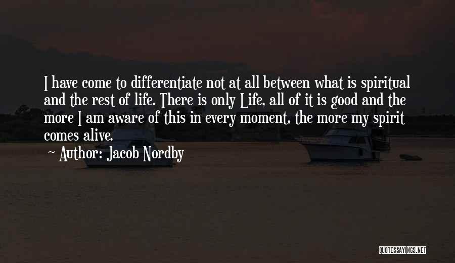 Jacob Nordby Quotes: I Have Come To Differentiate Not At All Between What Is Spiritual And The Rest Of Life. There Is Only