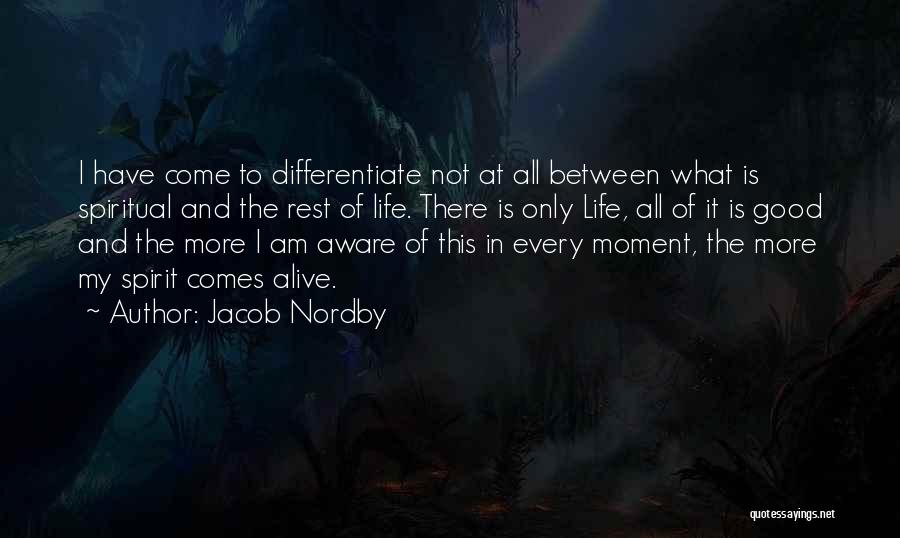 Jacob Nordby Quotes: I Have Come To Differentiate Not At All Between What Is Spiritual And The Rest Of Life. There Is Only