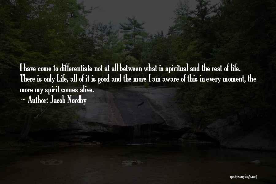 Jacob Nordby Quotes: I Have Come To Differentiate Not At All Between What Is Spiritual And The Rest Of Life. There Is Only