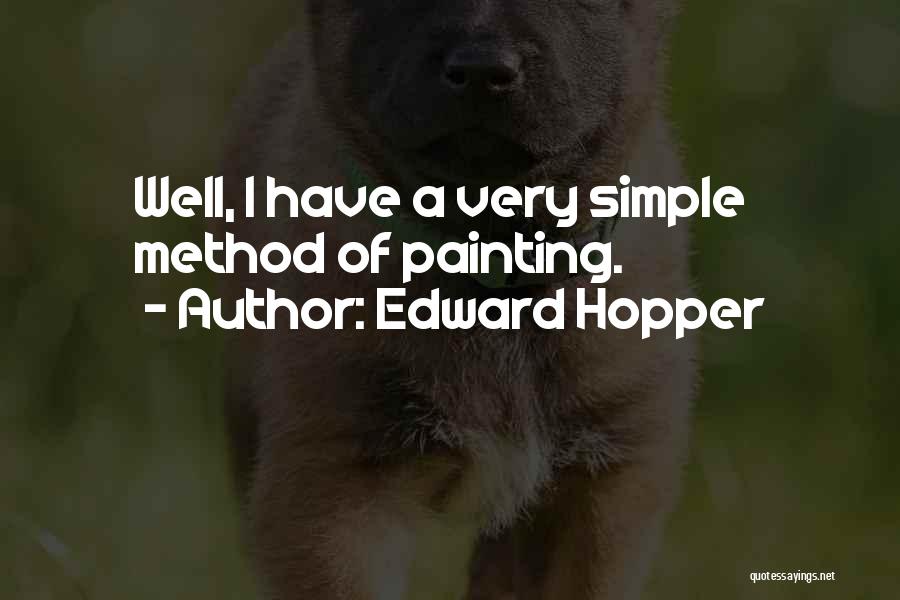 Edward Hopper Quotes: Well, I Have A Very Simple Method Of Painting.