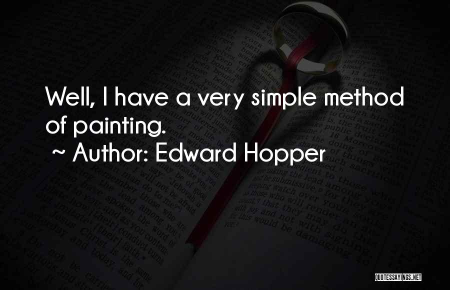 Edward Hopper Quotes: Well, I Have A Very Simple Method Of Painting.