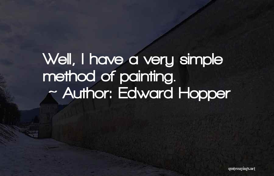 Edward Hopper Quotes: Well, I Have A Very Simple Method Of Painting.