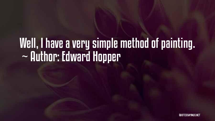 Edward Hopper Quotes: Well, I Have A Very Simple Method Of Painting.