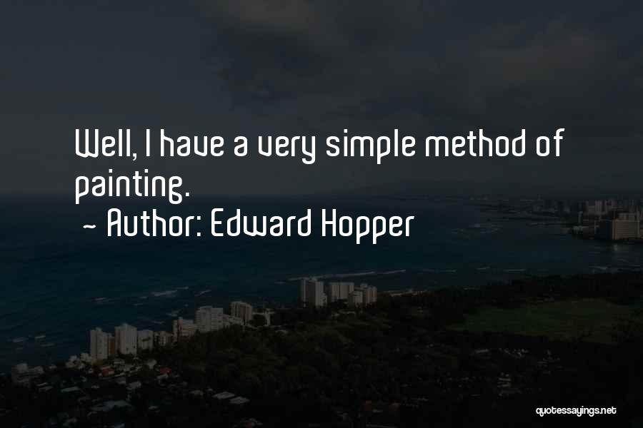 Edward Hopper Quotes: Well, I Have A Very Simple Method Of Painting.