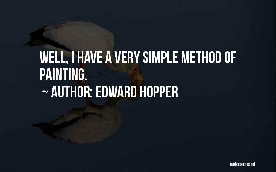 Edward Hopper Quotes: Well, I Have A Very Simple Method Of Painting.