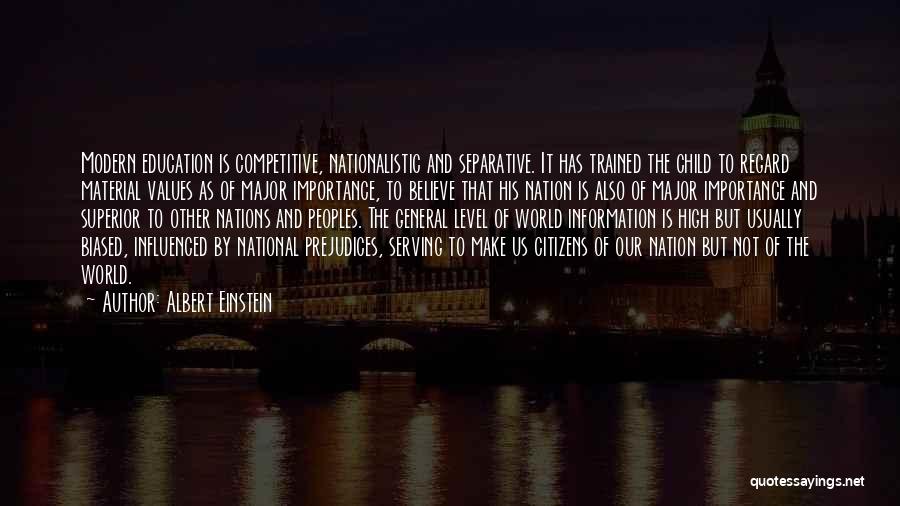 Albert Einstein Quotes: Modern Education Is Competitive, Nationalistic And Separative. It Has Trained The Child To Regard Material Values As Of Major Importance,